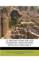 Le Regime Foncier Aux Colonies; Documents Officiels Volume 6