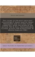 The Logike of the Most Excellent Philosopher P. Ramus Martyr: Newly Translated, and in Diuers Places Corrected, After the Minde of the Author. Per M. Roll. Makylmenaeum Scotum, Rogatu Viri Honestissimi, M. Aegidij Hamlini (1581)