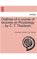 Outlines of a Course of Lectures on Physiology ... by C. T. Thackrah.