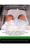 Trying to Get Knocked Up: Celebrities and Their Quests to Get Pregnant Using in Vitro Fertilization (Ivf)