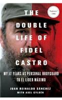 The Double Life of Fidel Castro: My 17 Years as Personal Bodyguard to El Lider Maximo