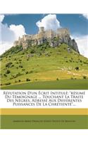 Réfutation D'un Écrit Intitulé: résumé Du Témoignage ... Touchant La Traite Des Nègres, Adressé Aux Différentes Puissances De La Chrétienté...