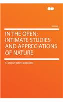 In the Open; Intimate Studies and Appreciations of Nature