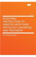 Intestinal Obstruction, Its Varieties with Their Pathology, Diagnosis, and Treatment