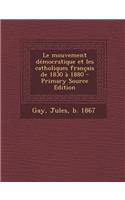 Le mouvement démocratique et les catholiques français de 1830 à 1880: (French)