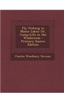 Fly-Fishing in Maine Lakes: Or, Camp-Life in the Wilderness - Primary Source Edition: Or, Camp-Life in the Wilderness - Primary Source Edition