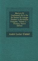 Martyrs Et Confesseurs De La Foi Du Diocèse De Limoges Pendant La Révolution Française, Volume 2...