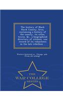 The history of Black Hawk County, Iowa, containing a history of the county, its cities, towns, &c., a biographical directory of citizens, war record of its volunteers in the late rebellion .. - War College Series: (English)