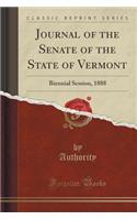 Journal of the Senate of the State of Vermont: Biennial Session, 1888 (Classic Reprint)