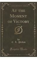 At the Moment of Victory, Vol. 1 of 3 (Classic Reprint)
