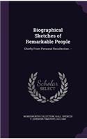 Biographical Sketches of Remarkable People: Chiefly From Personal Recollection. --