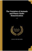 Variation of Animals and Plants Under Domestication; v. 2