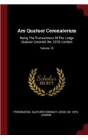 Ars Quatuor Coronatorum: Being the Transactions of the Lodge Quatuor Coronati, No. 2076, London; Volume 15