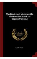 Modernist Movement In The Roman Church Its Orginis Outcome