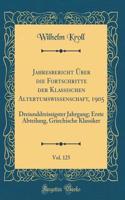 Jahresbericht Über Die Fortschritte Der Klassischen Altertumswissenschaft, 1905, Vol. 125: Dreiunddreissigster Jahrgang; Erste Abteilung, Griechische Klassiker (Classic Reprint)