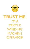 Trust Me, I'm a Textile Winding Machine Operator Affirmations Workbook Positive Affirmations Workbook. Includes: Mentoring Questions, Guidance, Supporting You.