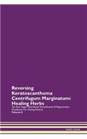 Reversing Keratoacanthoma Centrifugum Marginatum: Healing Herbs The Raw Vegan Plant-Based Detoxification & Regeneration Workbook For Healing Patients Volume 8