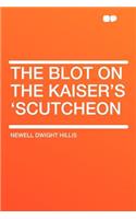 The Blot on the Kaiser's 'scutcheon