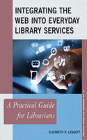 Integrating the Web Into Everyday Library Services: A Practical Guide for Librarians(19 Practical Guides for Librarians)