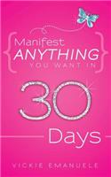 Manifest Anything You Want in 30 Days: (English)