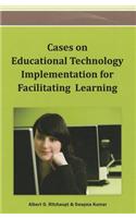 Cases on Educational Technology Implementation for Facilitating Learning