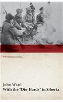 With the Die-Hards in Siberia (Wwi Centenary Series)