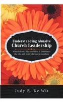 Understanding Abusive Church Leadership: What It Looks Like and How It Debilitates the Life and Spirit of Church Members