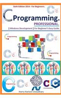 C Programming Professional.: Sixth Edition 2014 for Beginner's.