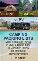 Tent, Cabin or RV Camping Packing Lists: More Than 500 Things in Over a Dozen Lists to Consider Taking on Your Next Travel Adventure