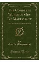 The Complete Works of Guy de Maupassant: The Window and Short Stories (Classic Reprint)