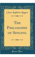 The Philosophy of Singing (Classic Reprint)