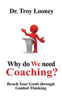 Why Do We Need Coaching?: Reaching your goals through guided thinking(Coaching)