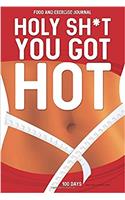 Food and Exercise Journal: Holy Sh*t You Got Hot