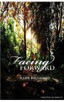 Facing Forward - A Life Reclaimed