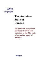 American State Of Canaan: The Peaceful, Prosperous Juncture Of Israel And Palestine As The 51st State Of The United States Of