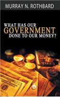 What Has Government Done to Our Money?