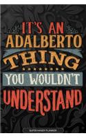 Adalberto: It's An Adalberto Thing You Wouldn't Understand - Adalberto Name Planner With Notebook Journal Calendar Personel Goals Password Manager & Much More,