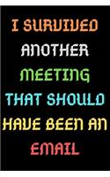 I Survived Another Meeting That Should Have Been an Email: A Notebook with Funny Saying, A Great Gag Gift for Office Coworker and Friends