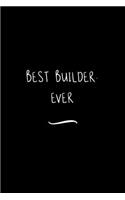 Best Builder. Ever: Funny Office Notebook/Journal For Women/Men/Coworkers/Boss/Business Woman/Funny office work desk humor/ Stress Relief Anger Management Journal(6x9 i