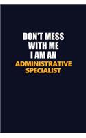 Don't Mess With Me Because I Am An Administrative Specialist: Career journal, notebook and writing journal for encouraging men, women and kids. A framework for building your career.