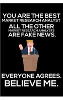 You Are The Best Market Research Analyst All The Other Market Research Analysts Are Fake News. Everyone Agrees. Believe Me.: Trump 2020 Notebook, Presidential Election, Funny Productivity Planner, Daily Organizer For Work, Schedule Book