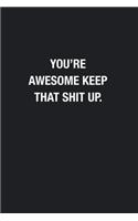 You're Awesome Keep That Shit Up.