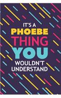 It's a Phoebe Thing You Wouldn't Understand: Lined Notebook / Journal Gift, 120 Pages, 6x9, Soft Cover, Glossy Finish