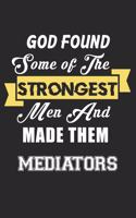 God Found Some Of The Strongest Men And Made Them Mediators: Mediators Lined Notebook / Mediators Journal Gift, 120 Pages, 6x9, Soft Cover, Matte Finish, Amazing Gift For Mediators