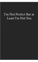 I'm Not Perfect But at Least I'm Not You: Blank Funny Lined Journal - Black Sarcastic Notebook