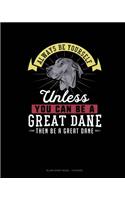 Always Be Yourself Unless You Can Be A Great Dane Then Be A Great Dane
