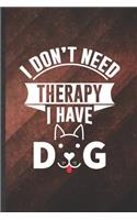 I Don't Need Therapy I Have Dog