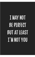 I May Not Be Perfect but at Least I'm Not You