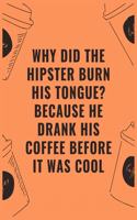 Why did the hipster burn his tongue because he drank his coffee before it was cool: 6 X 9 Notebook with Coffee tasting journal, Track, Log and Rate Notebook, Best Gift for Coffee Lovers