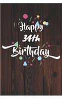 Happy 34th Birthday: 34th Birthday Gift / Journal / Notebook / Diary / Unique Greeting & Birthday Card Alternative